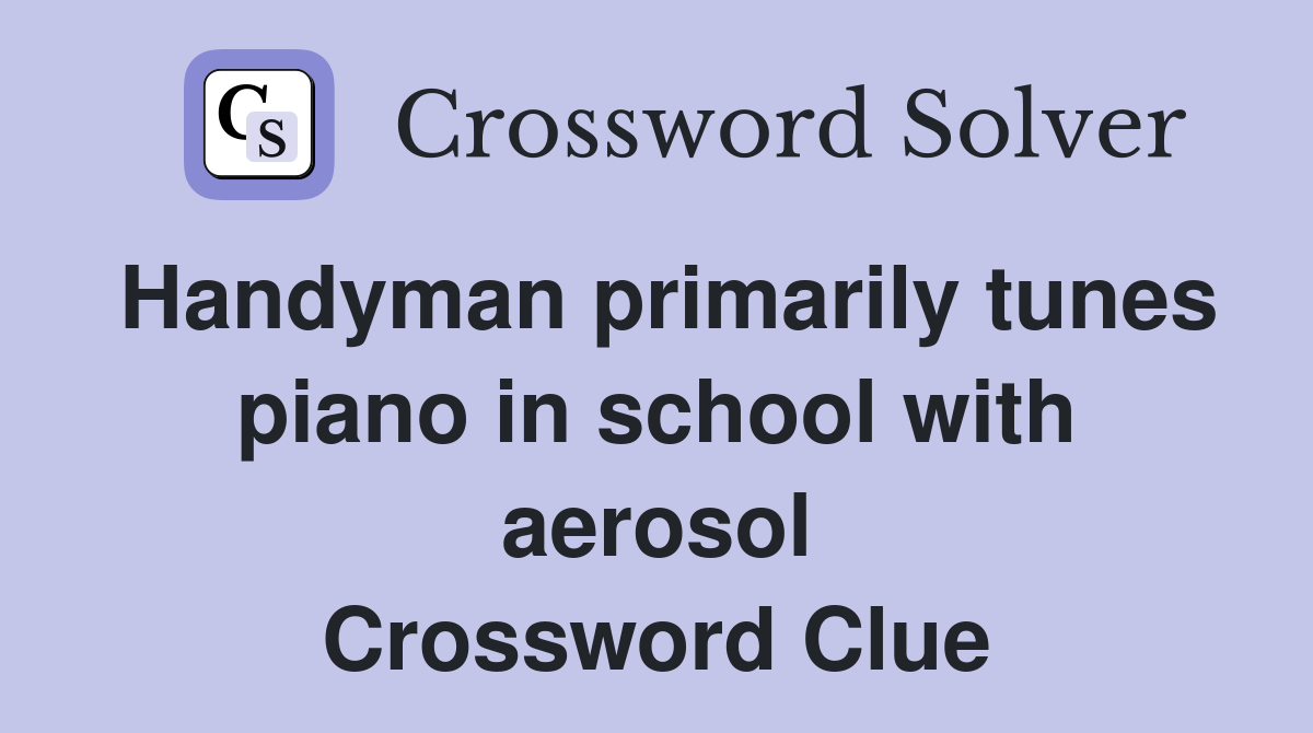 Handyman primarily tunes piano in school with aerosol Crossword Clue
