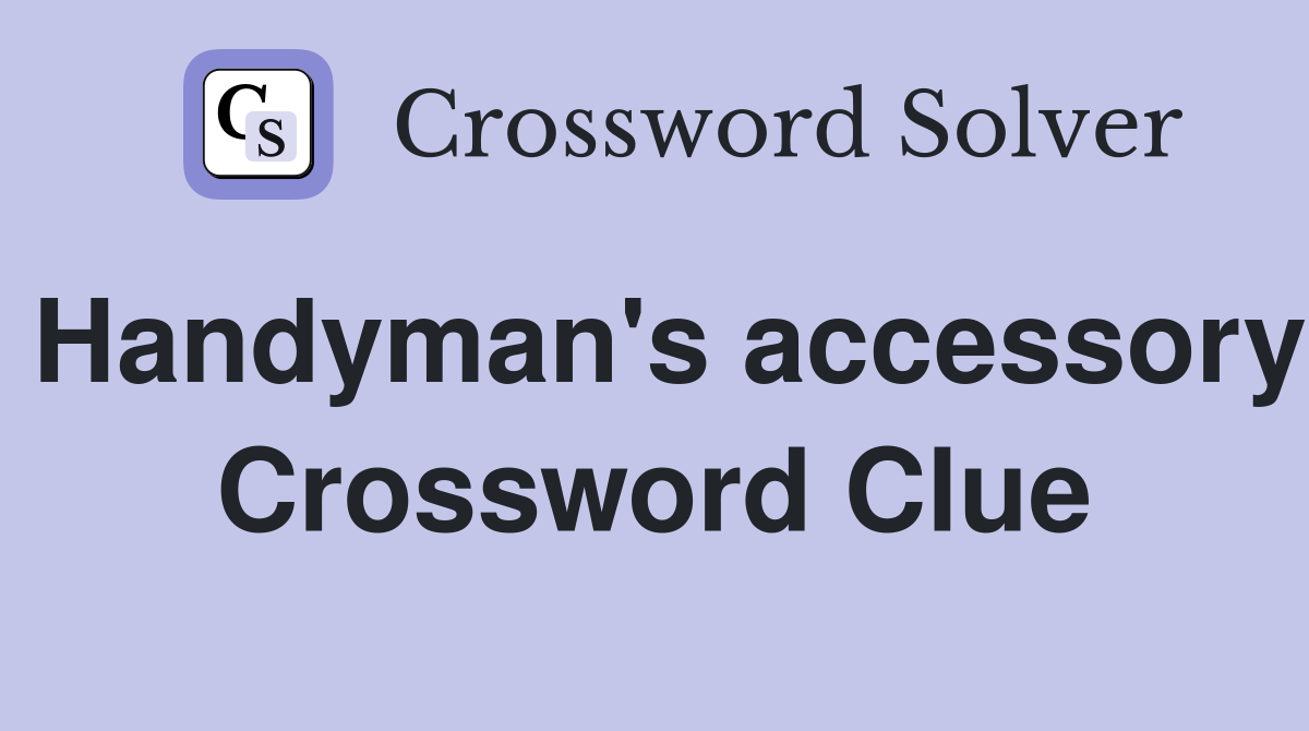 Handyman's accessory Crossword Clue