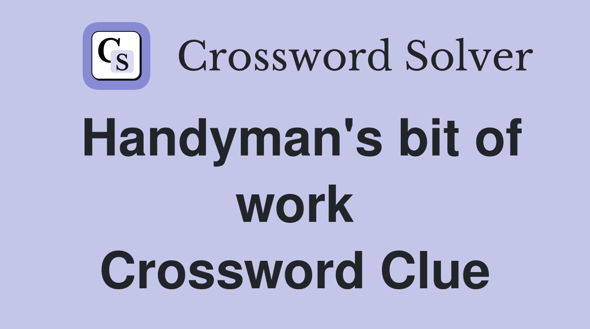 Handyman's bit of work Crossword Clue
