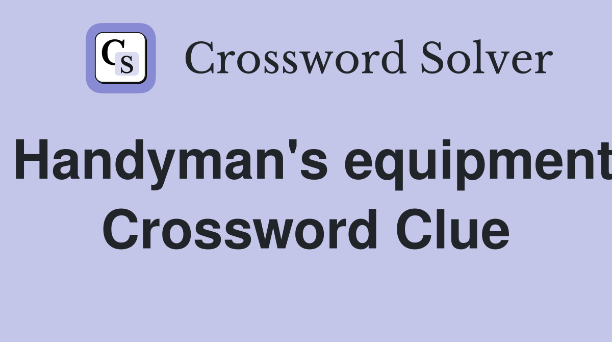 Handyman's equipment Crossword Clue