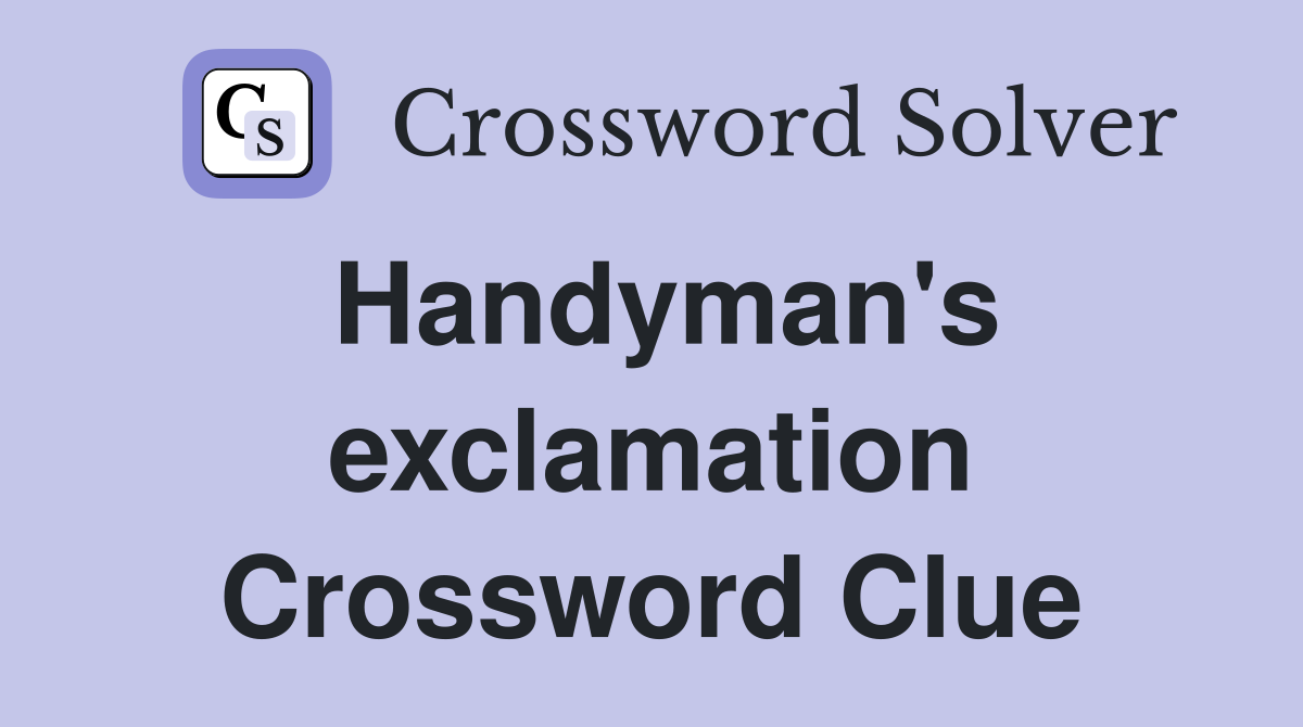 Handyman's exclamation Crossword Clue