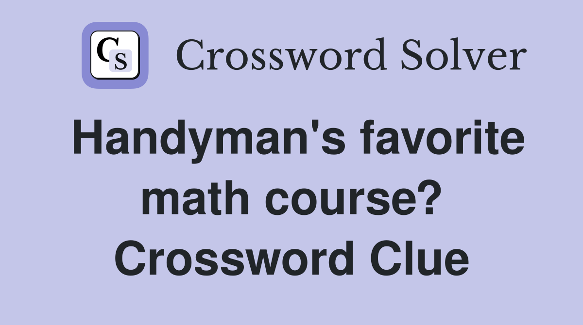 Handyman's favorite math course? Crossword Clue