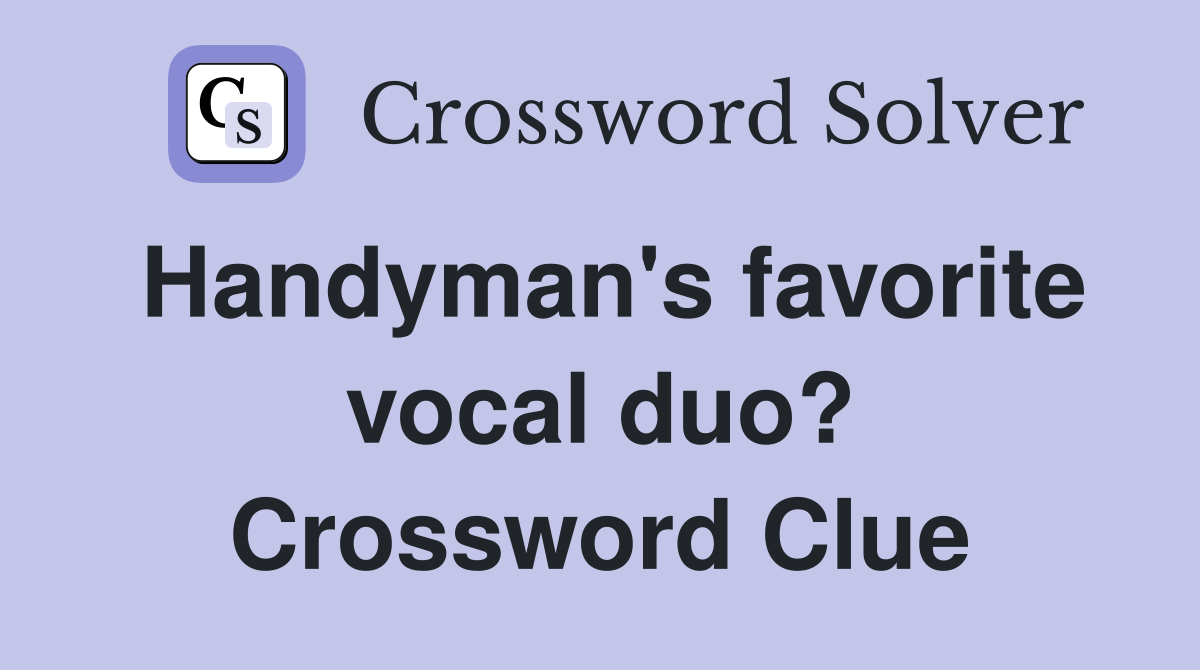 Handyman's favorite vocal duo? Crossword Clue
