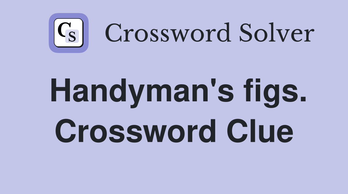 Handyman's figs. Crossword Clue