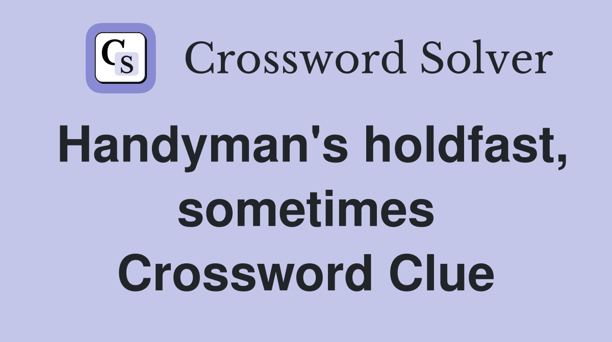 Handyman's holdfast, sometimes Crossword Clue