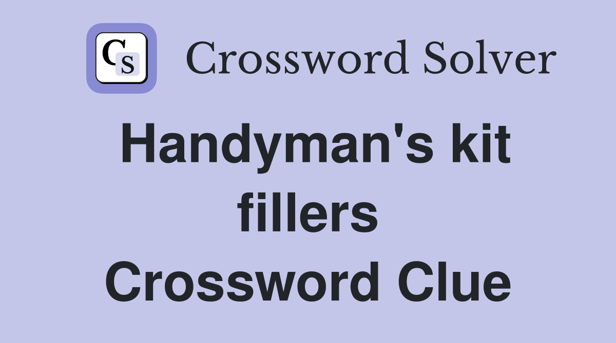 Handyman's kit fillers Crossword Clue