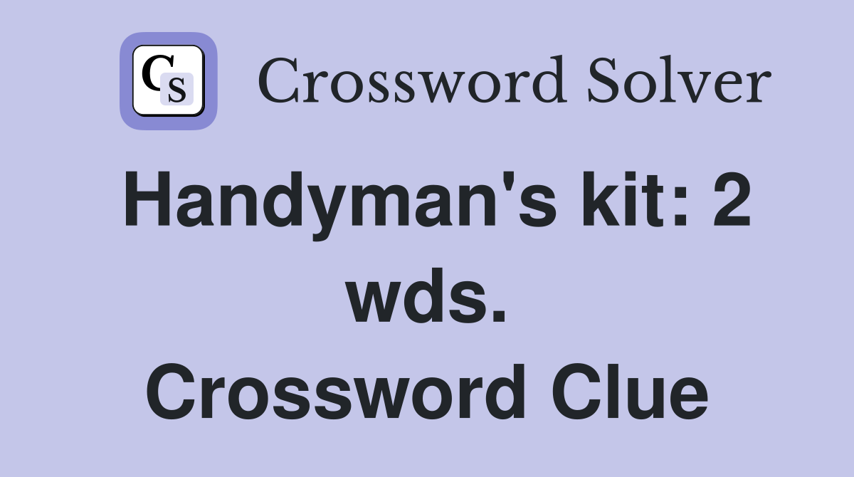 Handyman's kit: 2 wds. Crossword Clue