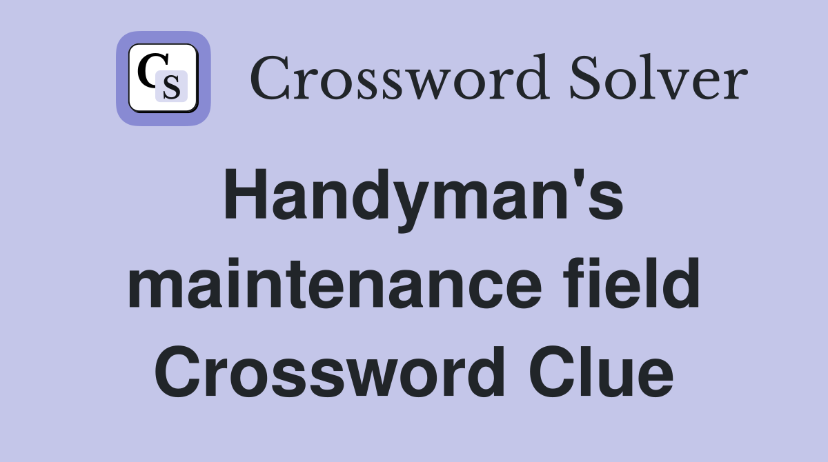Handyman's maintenance field Crossword Clue