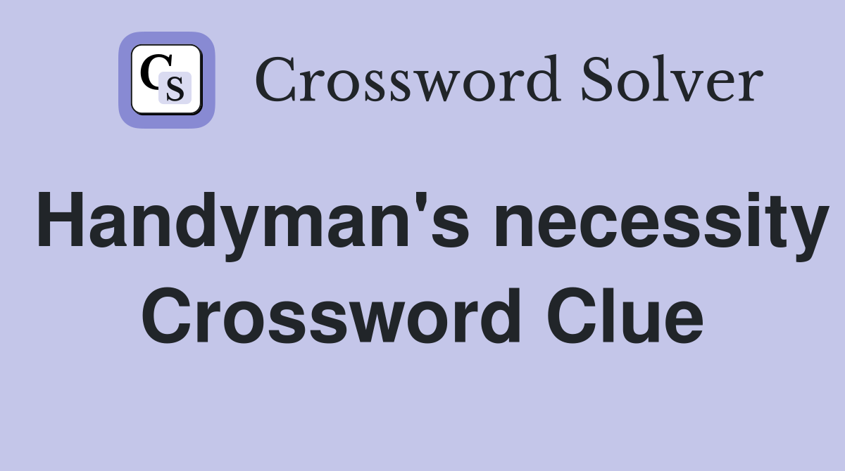 Handyman's necessity Crossword Clue