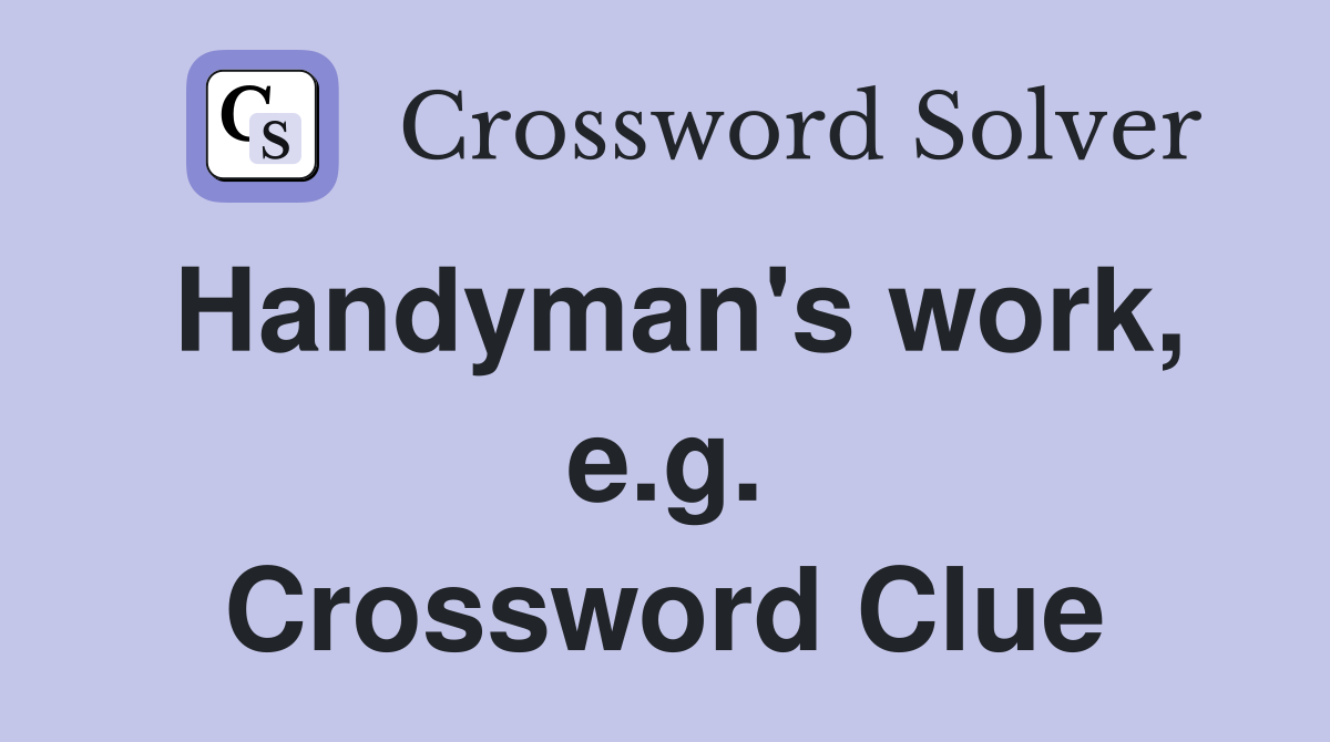 Handyman's work, e.g. Crossword Clue