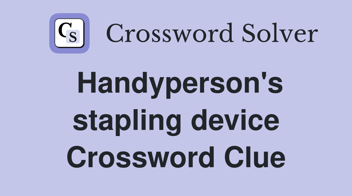 Handyperson's stapling device Crossword Clue