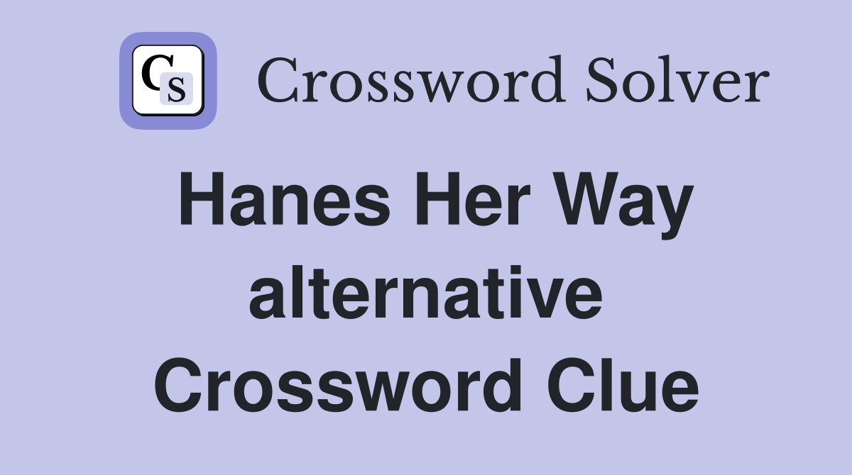 Hanes Her Way alternative Crossword Clue
