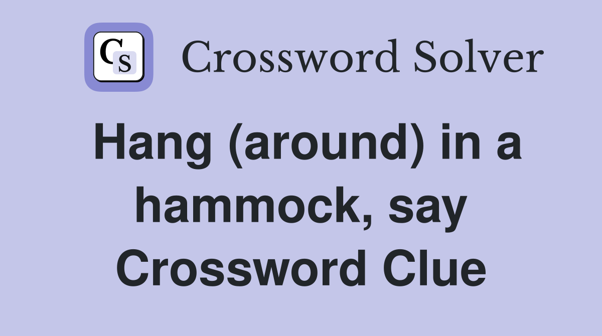 Hang (around) in a hammock, say Crossword Clue