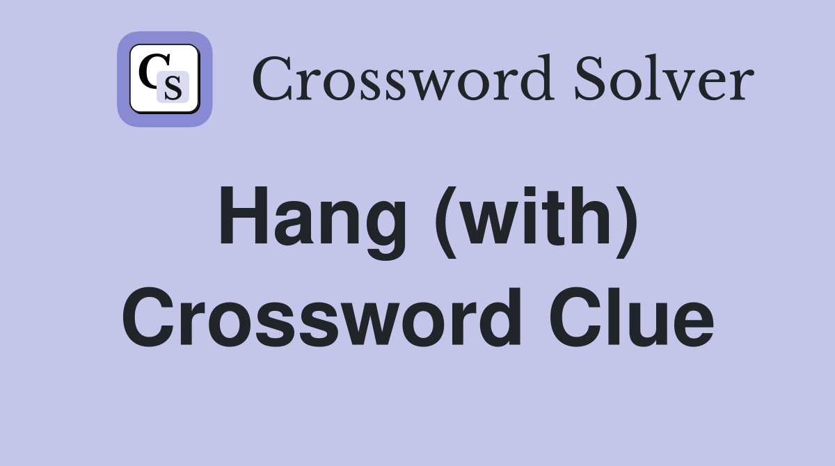 Hang (with) Crossword Clue