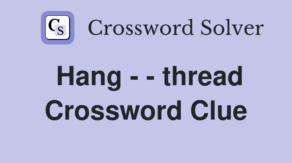 Hang - - thread Crossword Clue
