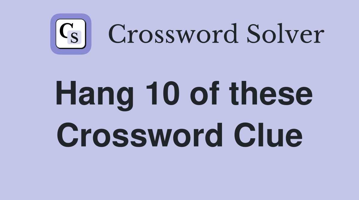Hang 10 of these Crossword Clue