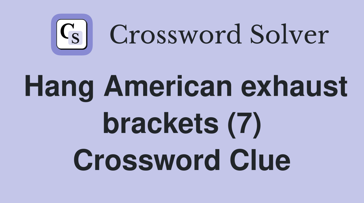 Hang American exhaust brackets (7) Crossword Clue