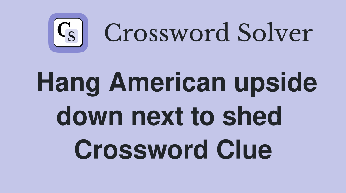 Hang American upside down next to shed  Crossword Clue