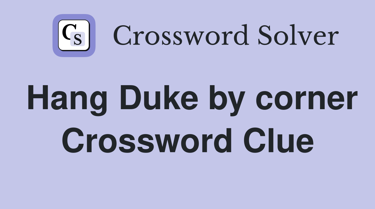 Hang Duke by corner Crossword Clue