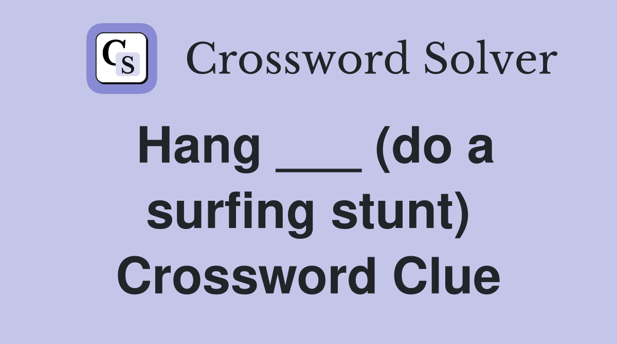 Hang ___ (do a surfing stunt) Crossword Clue