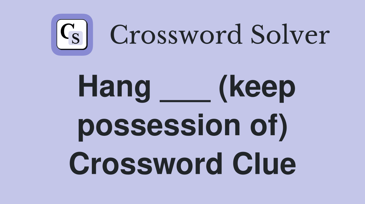 Hang ___ (keep possession of) Crossword Clue