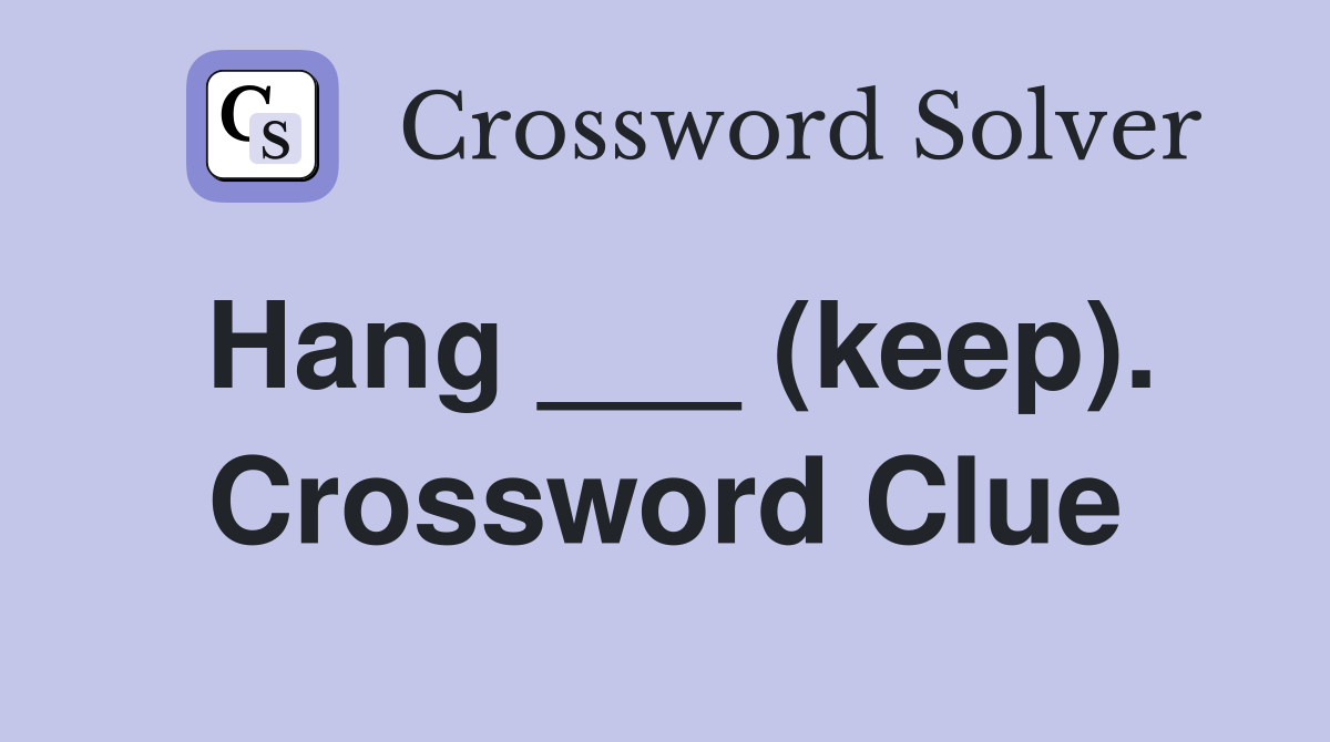 Hang ___ (keep). Crossword Clue
