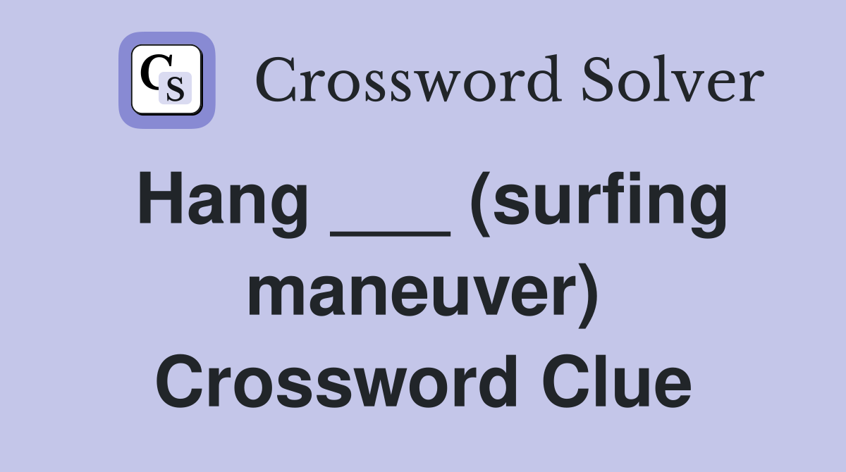 Hang ___ (surfing maneuver) Crossword Clue