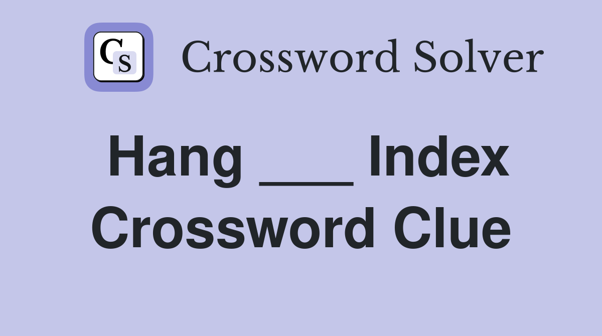 Hang ___ Index Crossword Clue