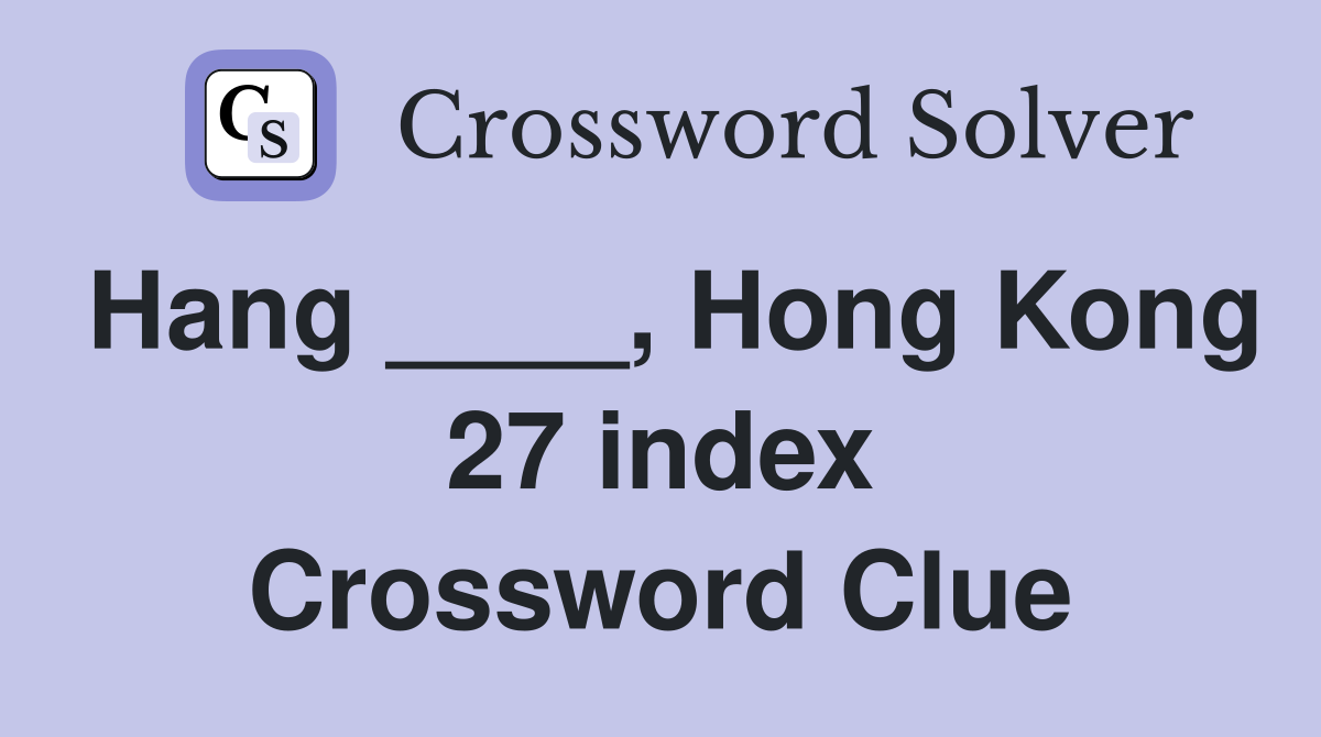 Hang ____, Hong Kong 27 index Crossword Clue