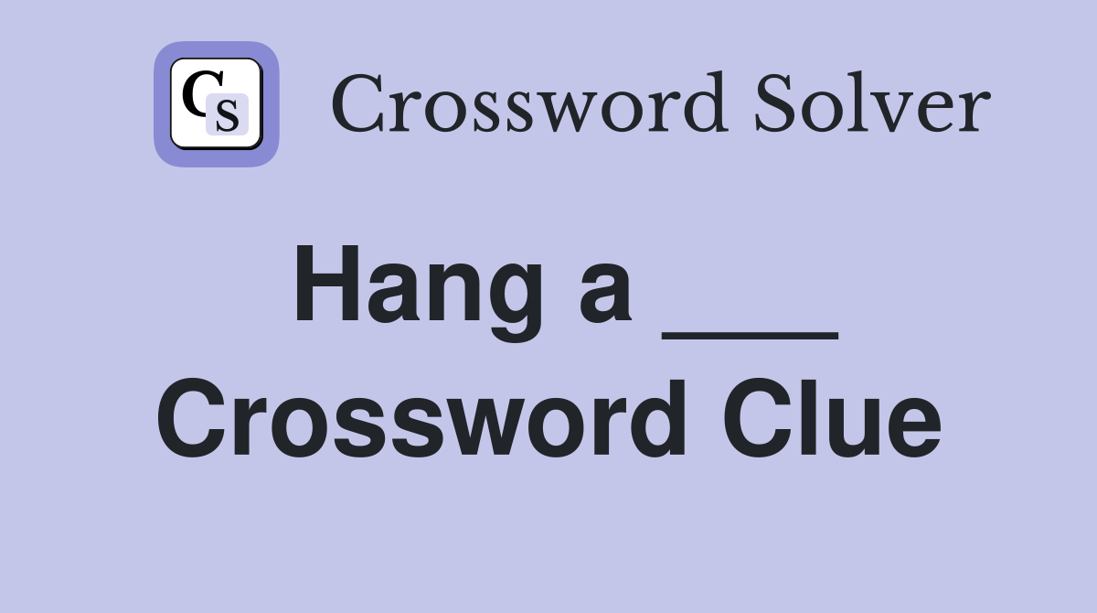 Hang a ___ Crossword Clue