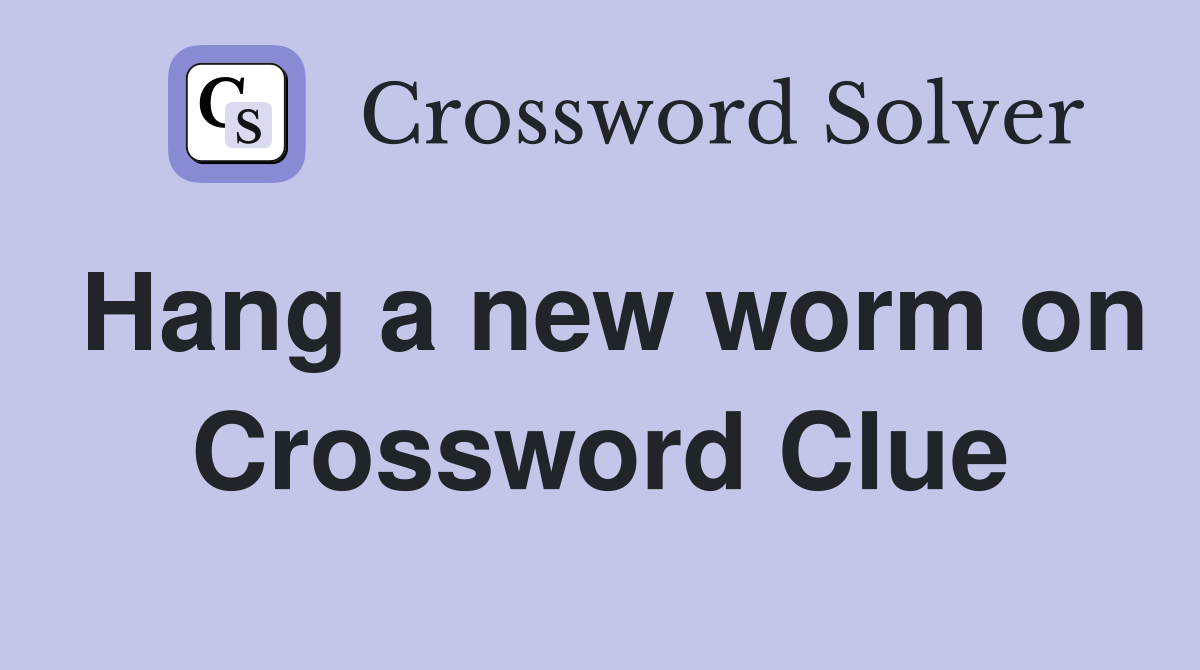 Hang a new worm on Crossword Clue