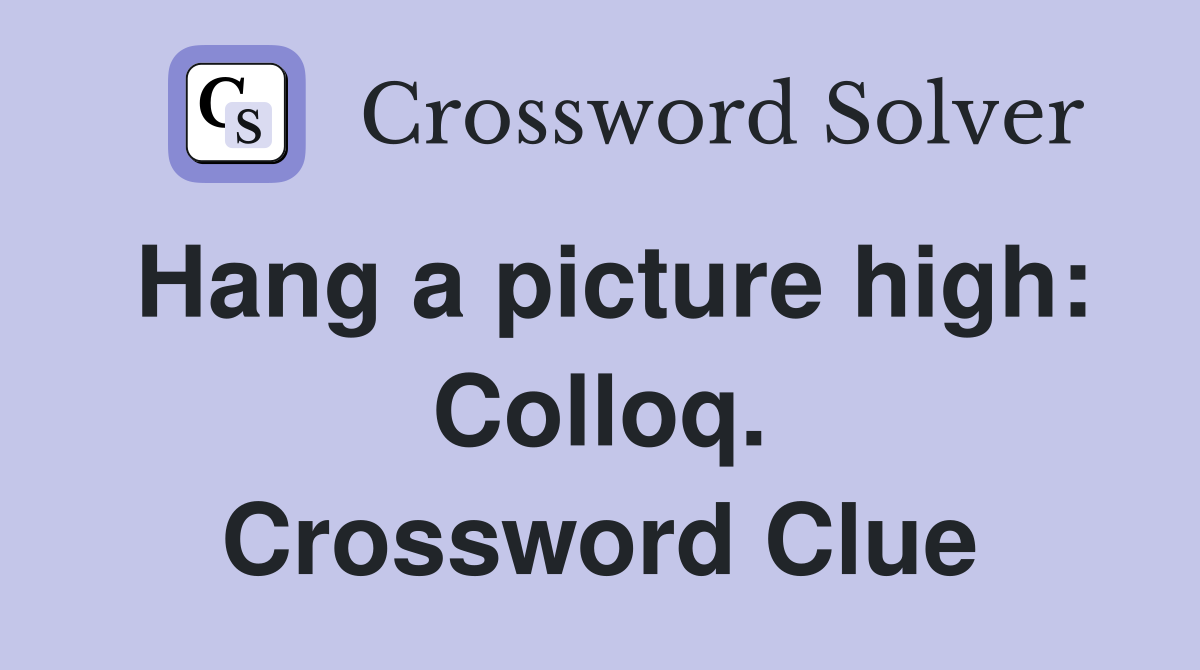 Hang a picture high: Colloq. Crossword Clue