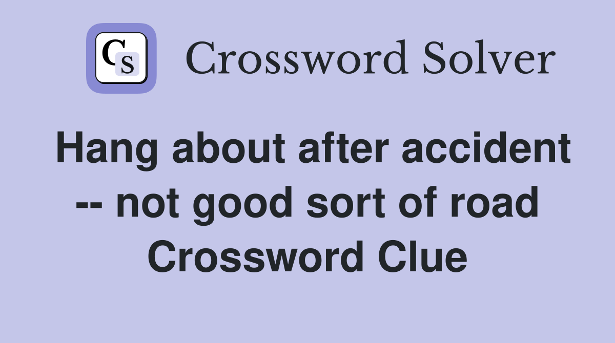 Hang about after accident -- not good sort of road Crossword Clue