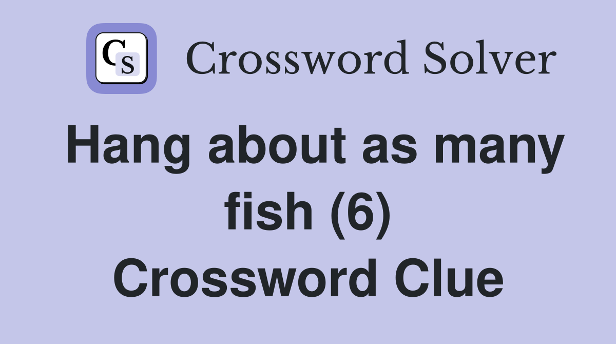 Hang about as many fish (6) Crossword Clue