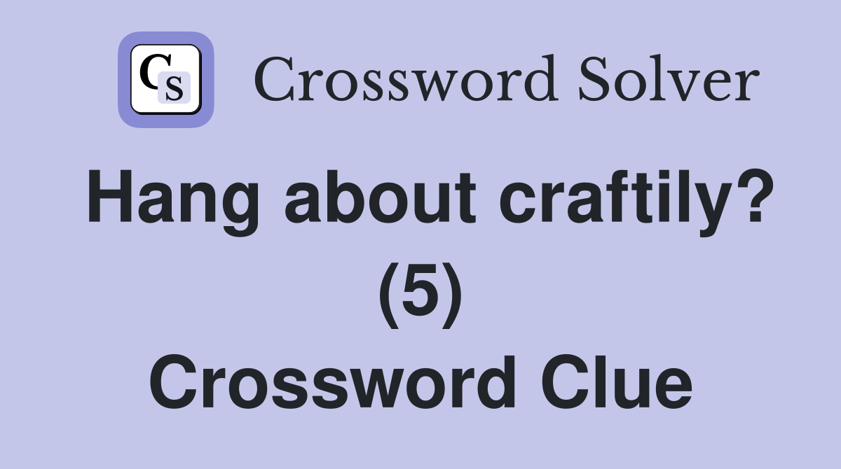 Hang about craftily? (5) Crossword Clue