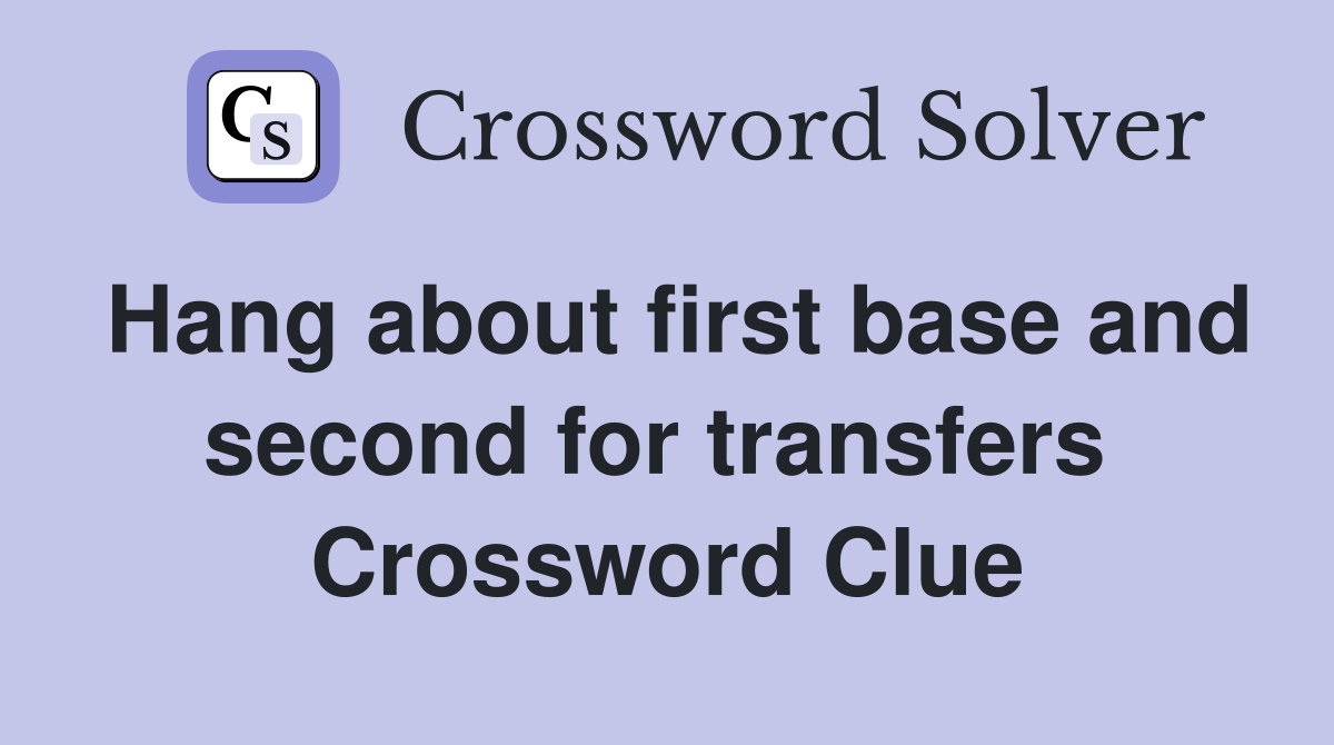 Hang about first base and second for transfers  Crossword Clue