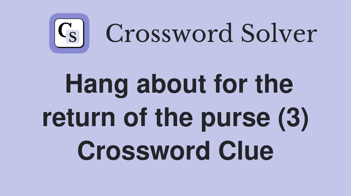 Hang about for the return of the purse (3) Crossword Clue