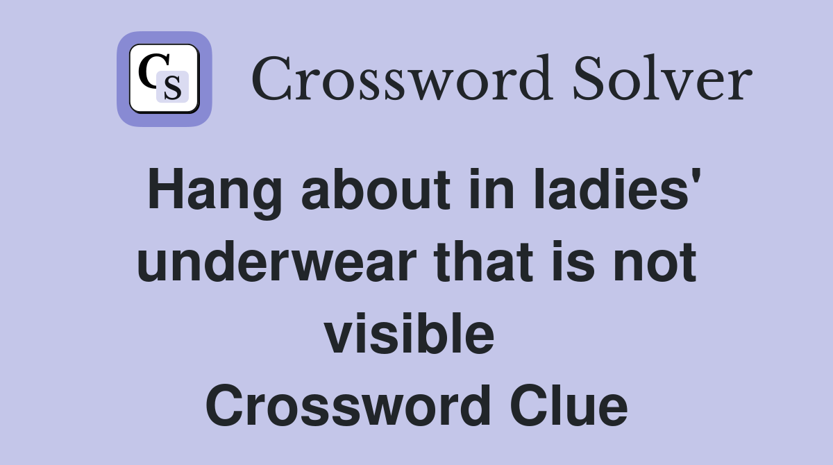 Hang about in ladies' underwear that is not visible  Crossword Clue
