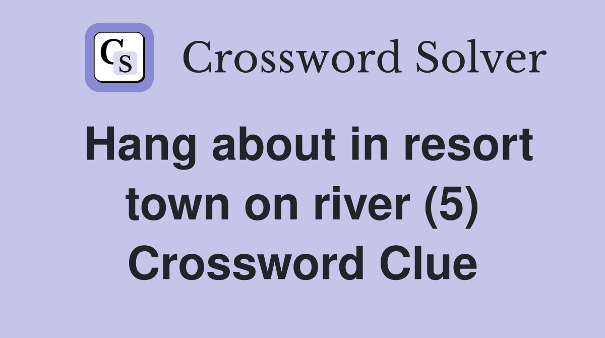 Hang about in resort town on river (5) Crossword Clue