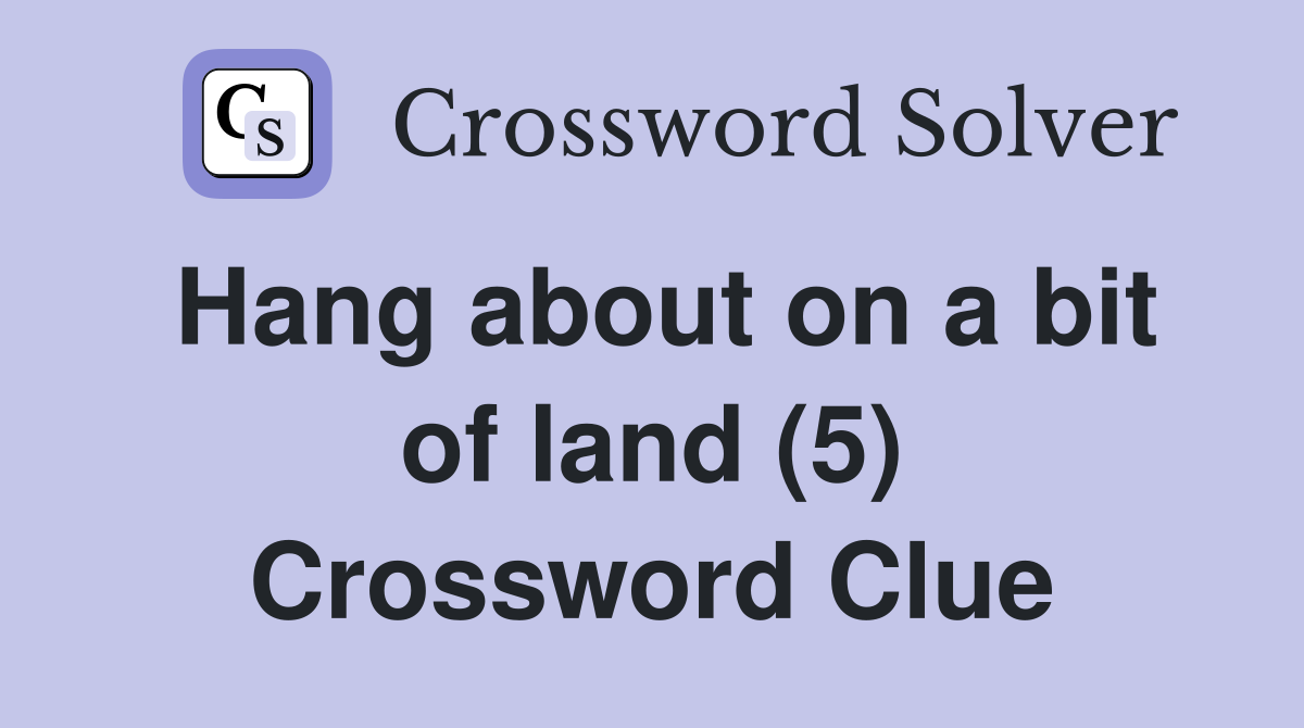Hang about on a bit of land (5) Crossword Clue