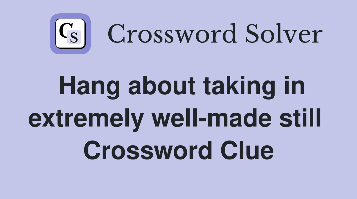 Hang about taking in extremely well-made still  Crossword Clue