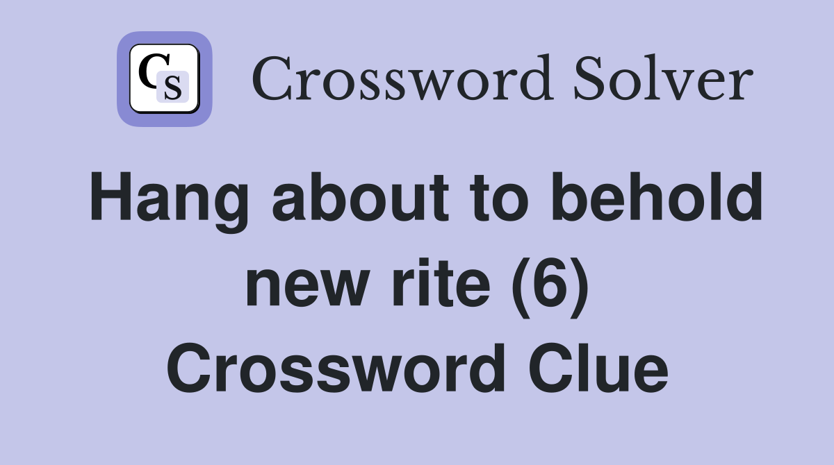 Hang about to behold new rite (6) Crossword Clue