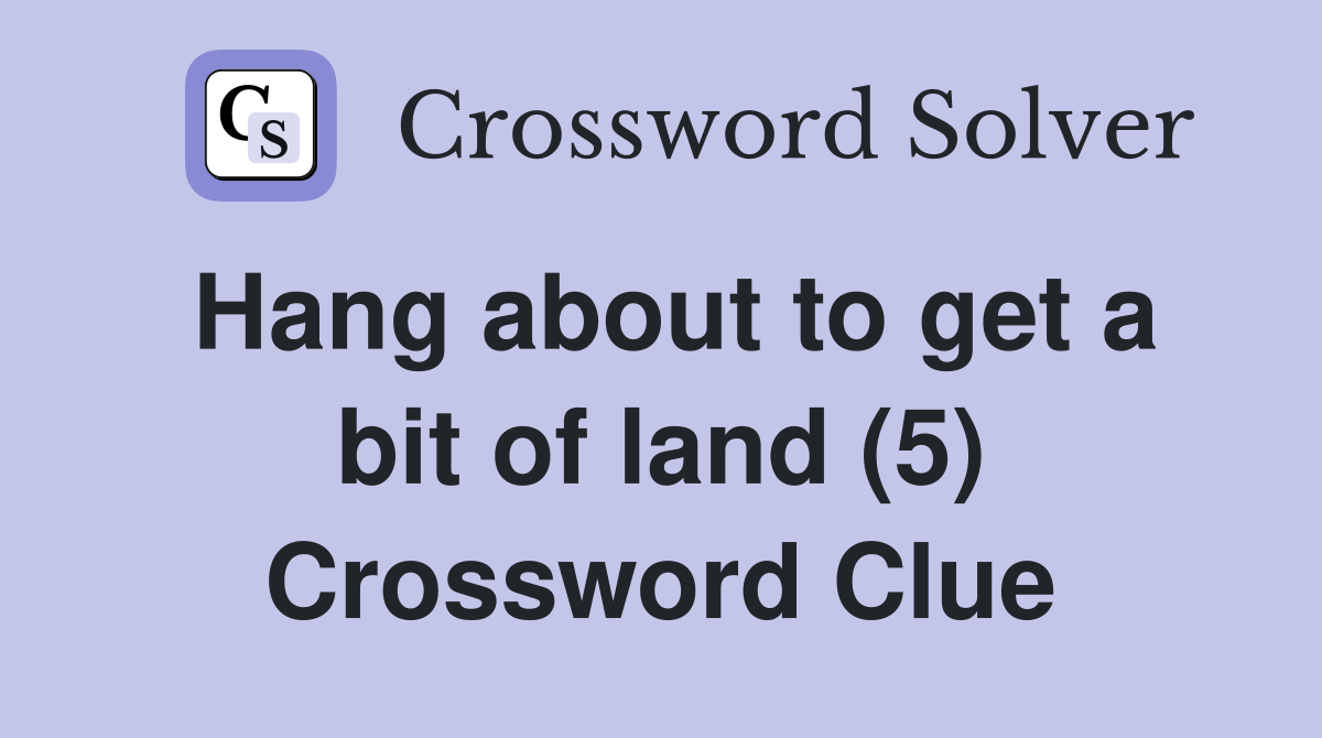 Hang about to get a bit of land (5) Crossword Clue