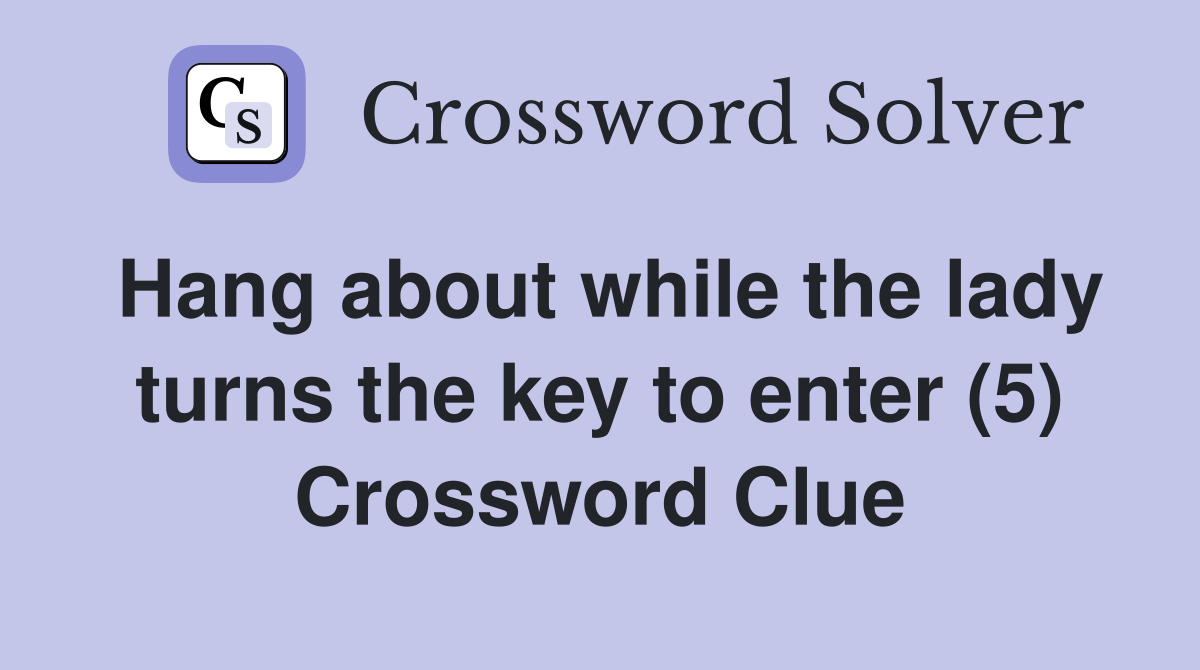 Hang about while the lady turns the key to enter (5) Crossword Clue