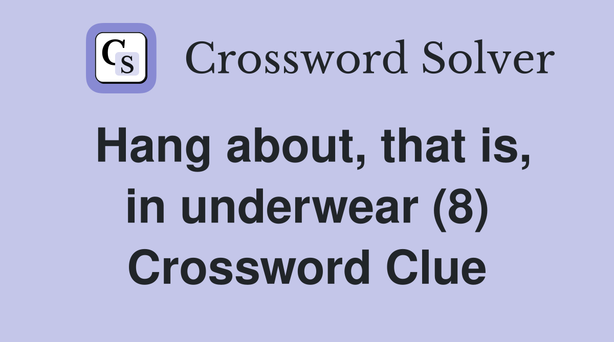 Hang about, that is, in underwear (8) Crossword Clue