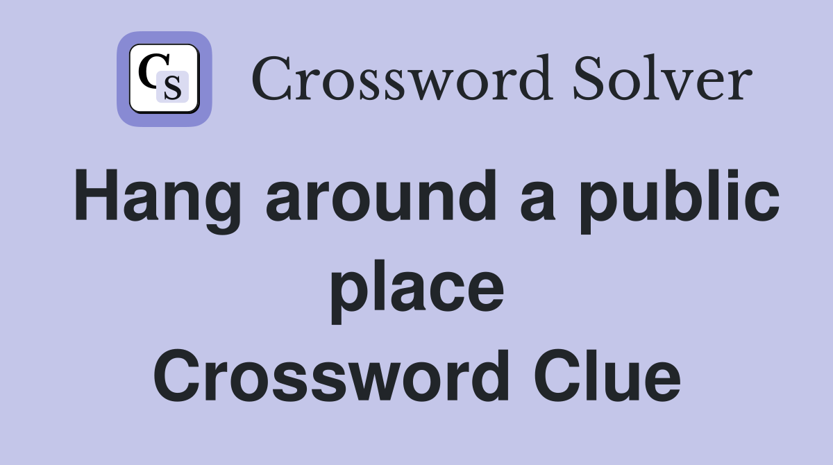 Hang around a public place Crossword Clue