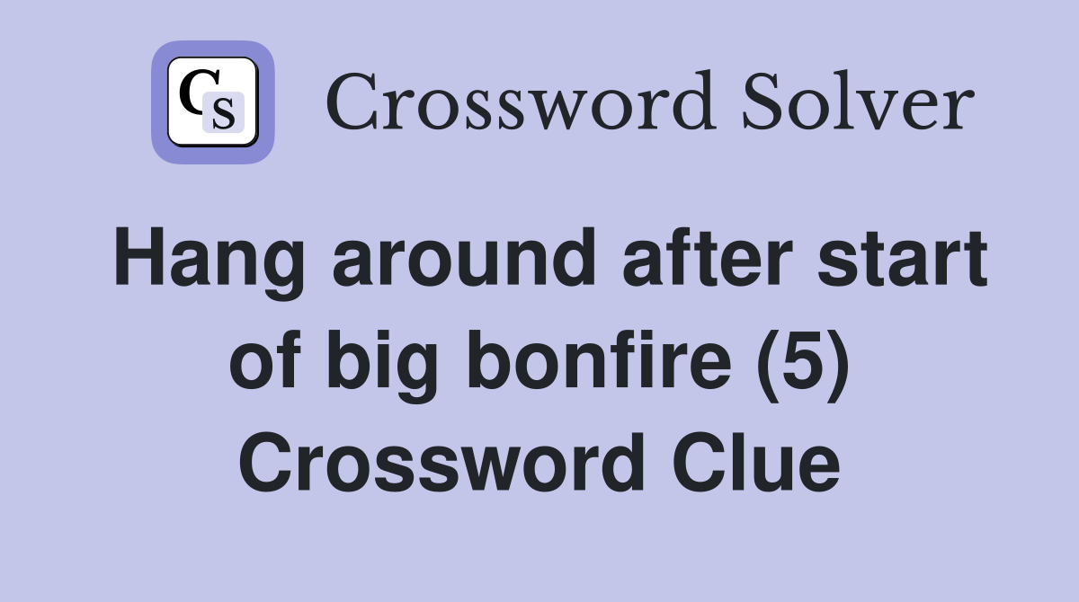 Hang around after start of big bonfire (5) Crossword Clue