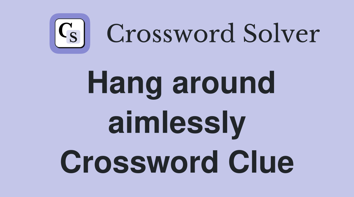 Hang around aimlessly Crossword Clue