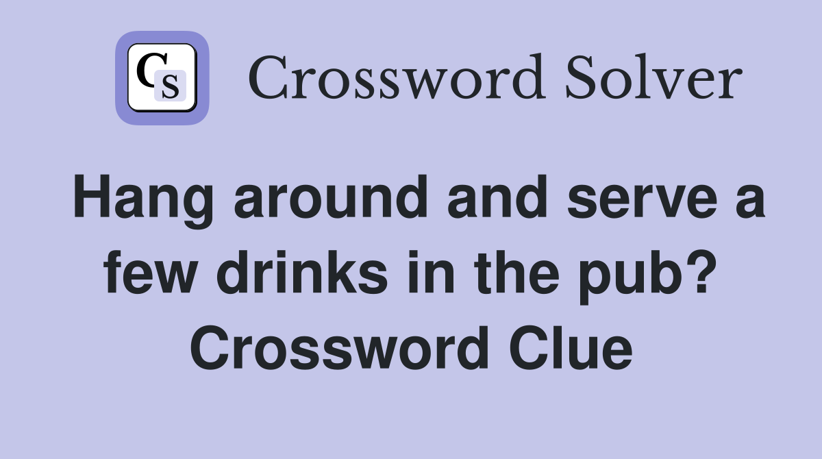 Hang around and serve a few drinks in the pub? Crossword Clue