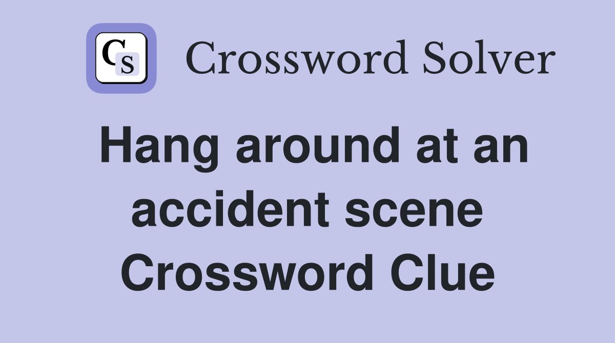 Hang around at an accident scene Crossword Clue